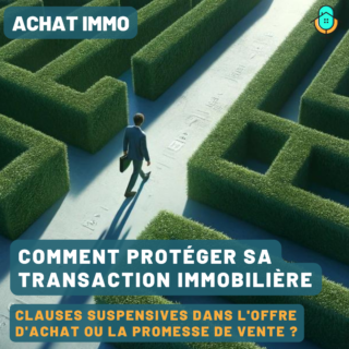 Comment protéger sa transaction immobilière ? Clauses suspensives dans l'offre d'achat ou la promesse de vente ?