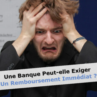 Une banque peut-elle exiger un remboursement immédiat ?