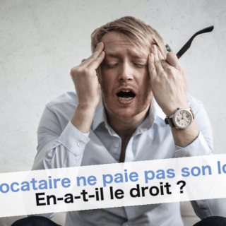 Mon locataire ne paie pas son loyer. En-a-t-il le droit ?