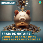 Comment payer moins de frais de notaire grâce aux frais d’agence ?