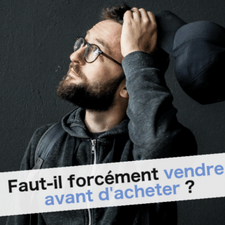 faut-il forcément vendre avant d'acheter ?