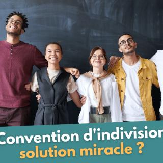 Convention d'indivision : solution miracle à l'indivision ?