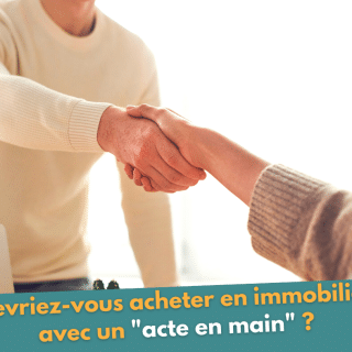Devriez-vous acheter en immobilier avec un acte en main ?