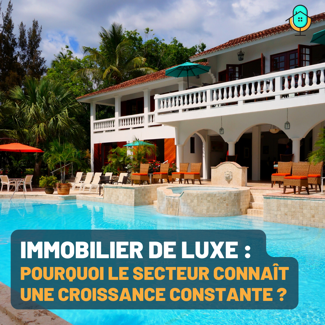 Immobilier de luxe : pourquoi le secteur connaît une croissance constante ?