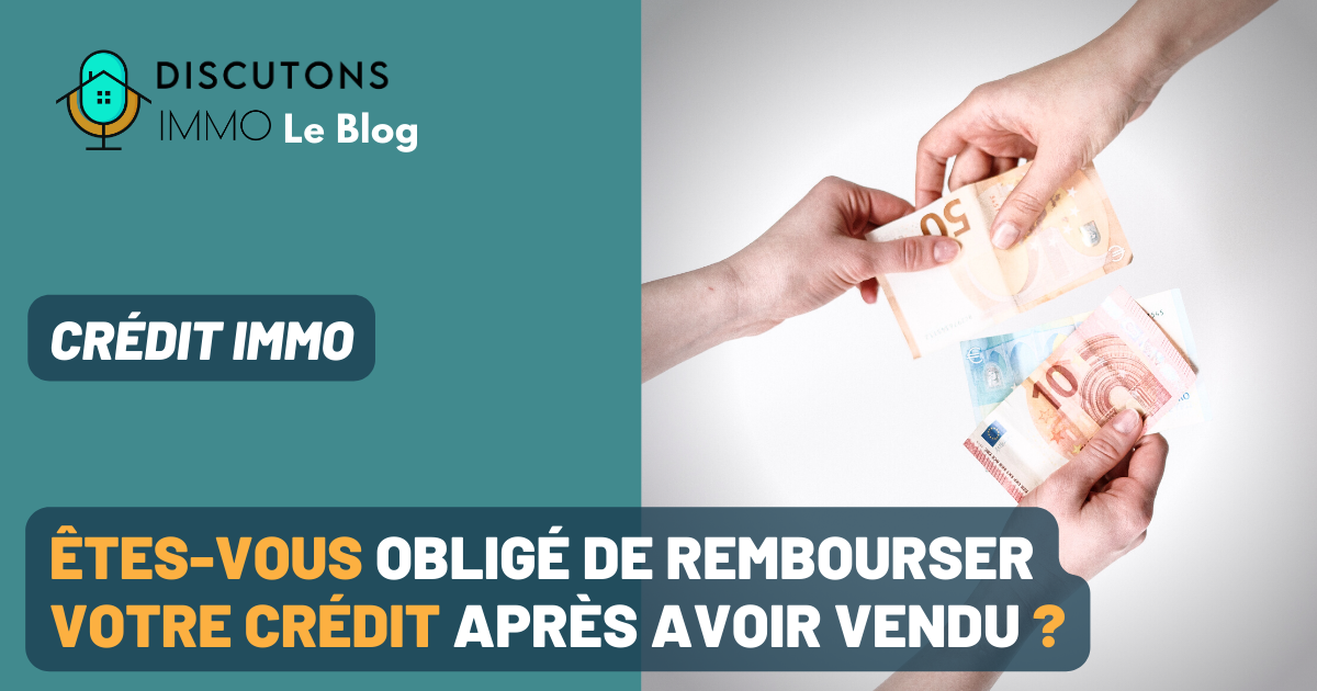 Crédit immobilier : êtes-vous obligé de rembourser après avoir vendu